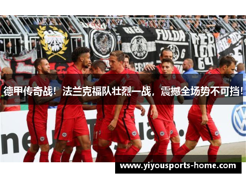 德甲传奇战！法兰克福队壮烈一战，震撼全场势不可挡！