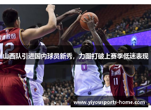 山西队引进国内球员新秀，力图打破上赛季低迷表现