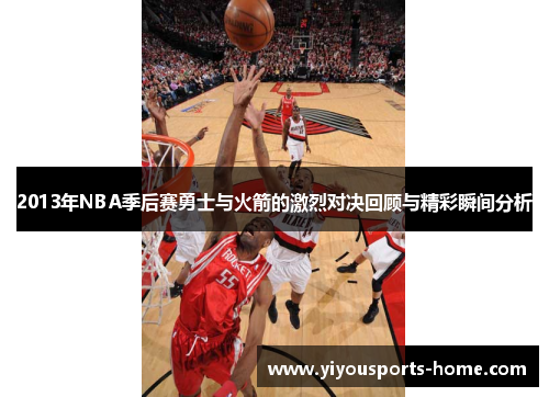 2013年NBA季后赛勇士与火箭的激烈对决回顾与精彩瞬间分析